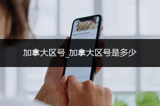 加拿大区号_加拿大区号是多少
